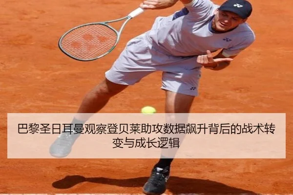 巴黎圣日耳曼观察登贝莱助攻数据飙升背后的战术转变与成长逻辑